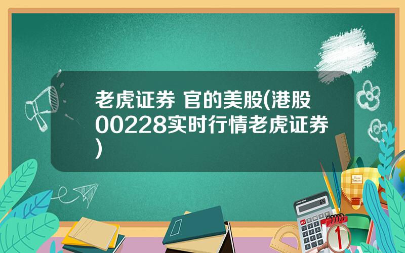 老虎证券 官的美股(港股00228实时行情老虎证券)